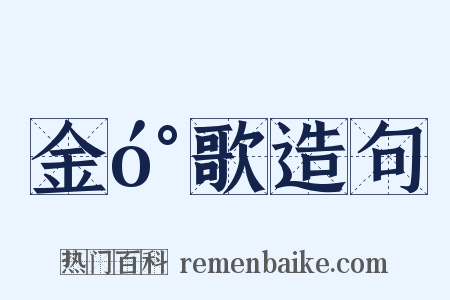 金󰌂歌造句是什么意思的图片